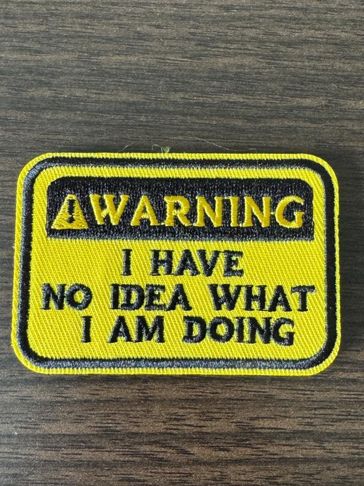 "Warning! I Have No Idea What I'm Doing| - Embroidered Velcro Patch